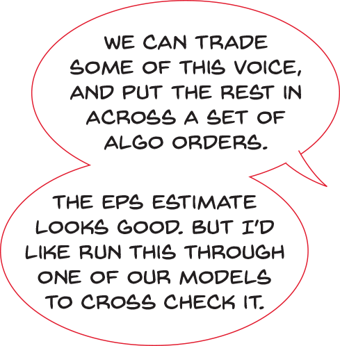 An analyst refers to a laptop screen, saying: We can trade some of this voice, and put the rest in across a set of algo orders. The EPS estimate looks good. But I’d like run this through one of our models to cross check it.